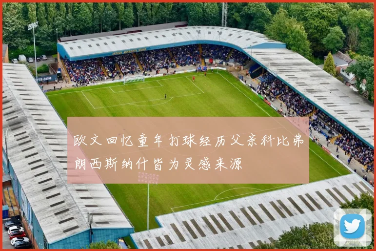欧文回忆童年打球经历父亲科比弗朗西斯纳什皆为灵感来源